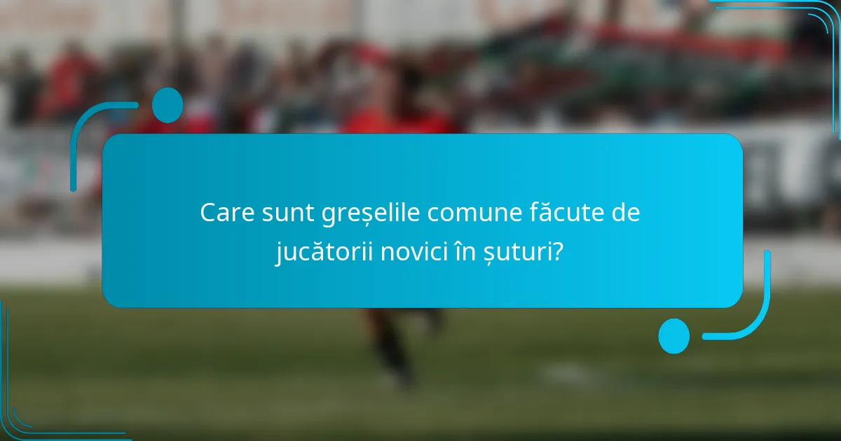 Care sunt greșelile comune făcute de jucătorii novici în șuturi?
