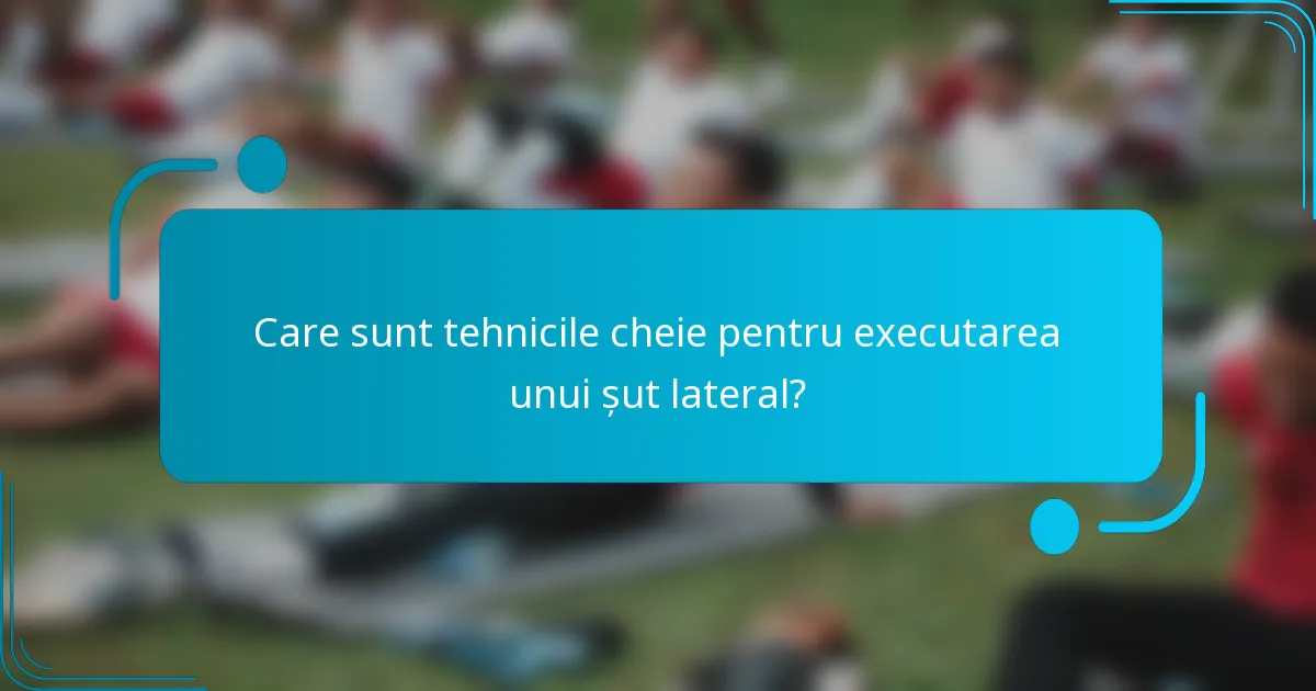Care sunt tehnicile cheie pentru executarea unui șut lateral?