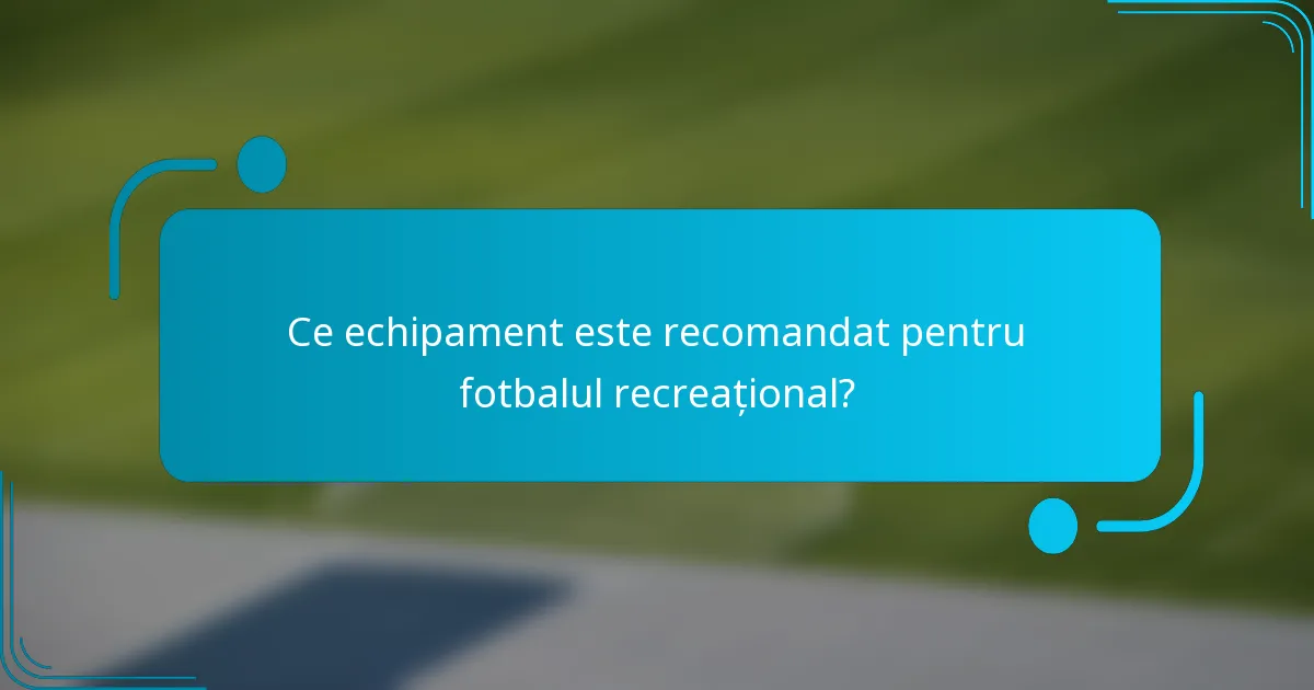 Ce echipament este recomandat pentru fotbalul recreațional?