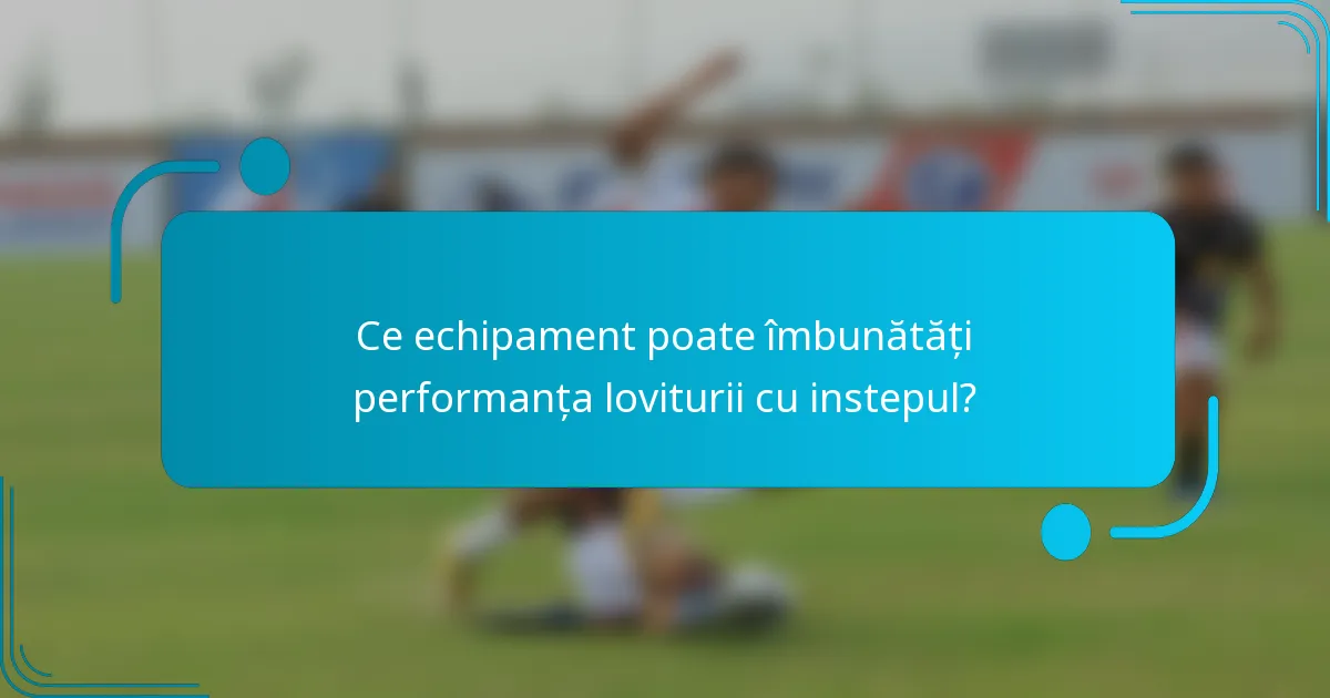 Ce echipament poate îmbunătăți performanța loviturii cu instepul?