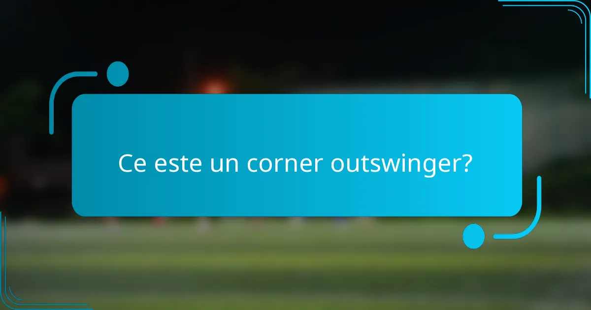 Ce este un corner outswinger?