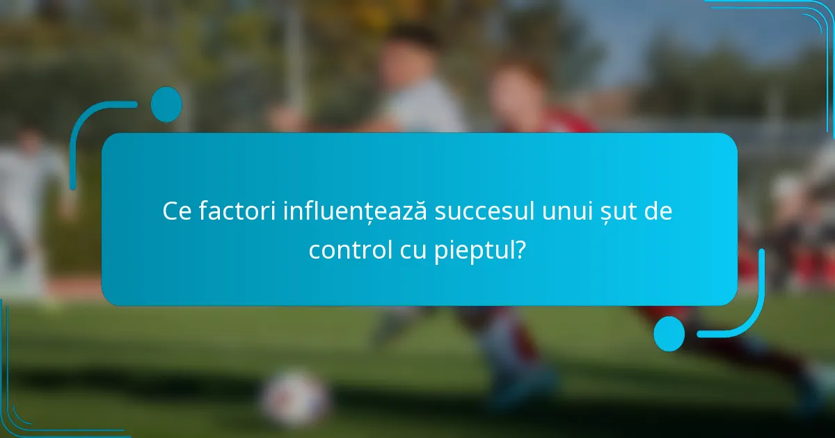 Ce factori influențează succesul unui șut de control cu pieptul?