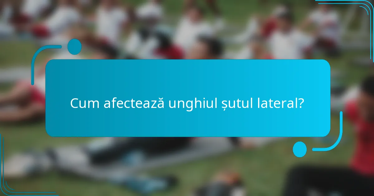 Cum afectează unghiul șutul lateral?