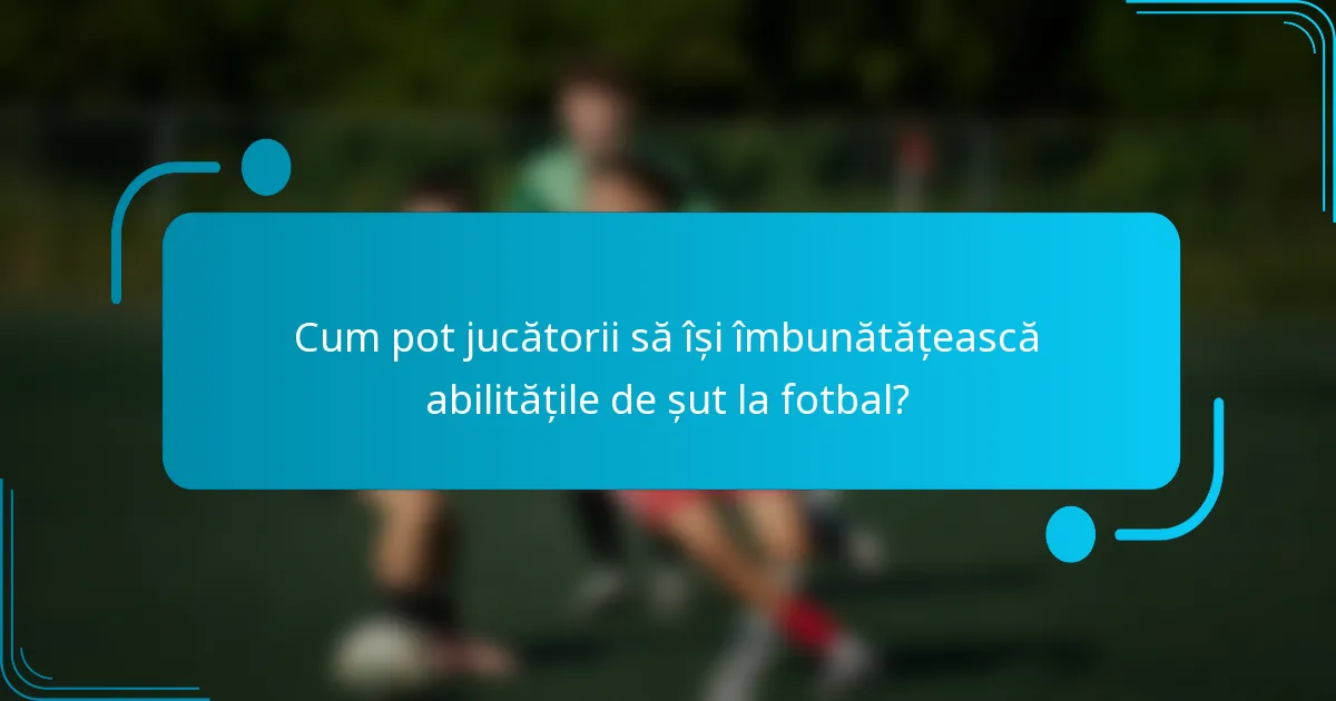 Cum pot jucătorii să își îmbunătățească abilitățile de șut la fotbal?