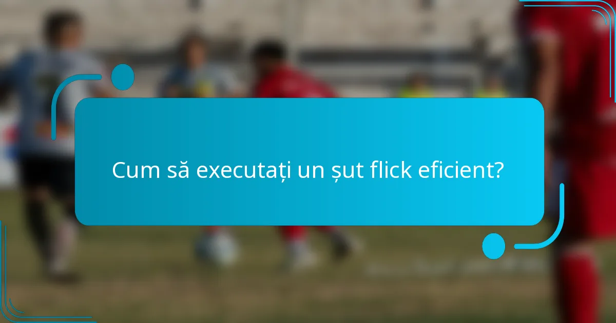 Cum să executați un șut flick eficient?