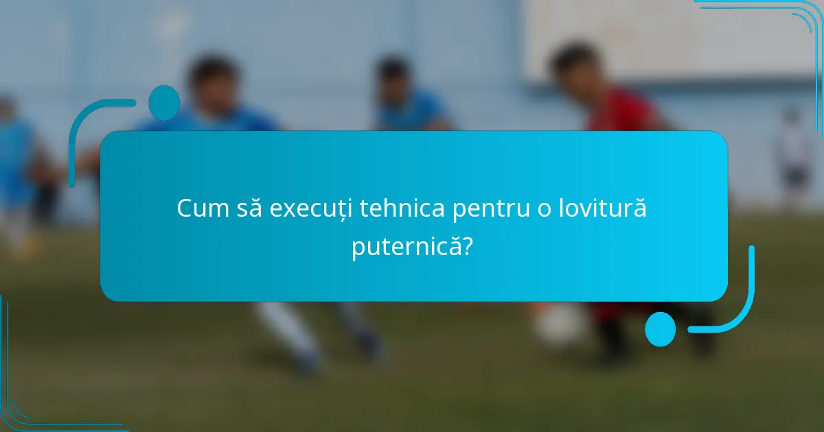 Cum să execuți tehnica pentru o lovitură puternică?