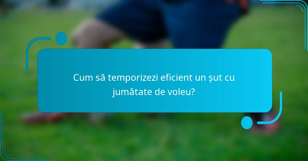 Cum să temporizezi eficient un șut cu jumătate de voleu?