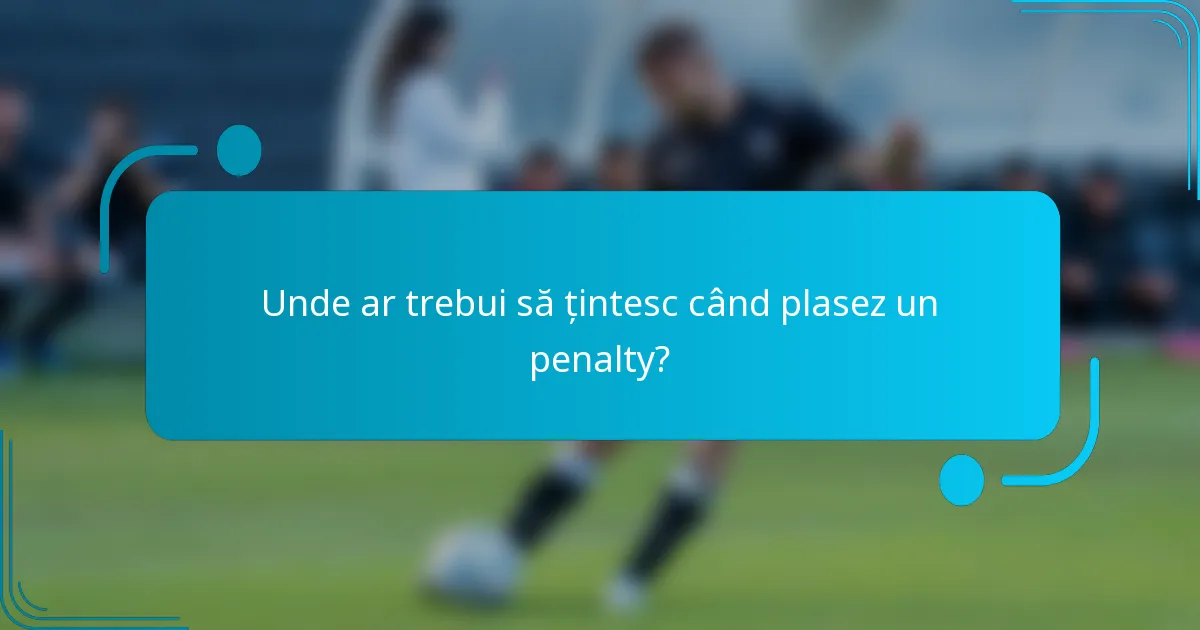 Unde ar trebui să țintesc când plasez un penalty?