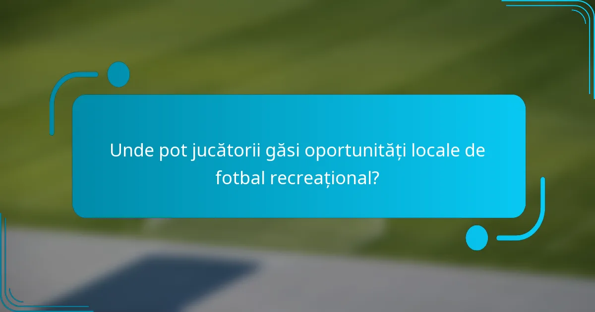 Unde pot jucătorii găsi oportunități locale de fotbal recreațional?
